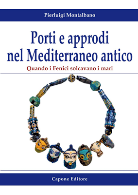 Archeologia. Porti e approdi nel Mediterraneo antico. Quando i Fenici solcavano i mari. Il nuovo libro di Pierluigi Montalbano.