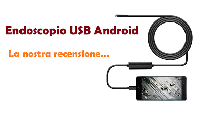 Recensione endoscopio usb Android: ecco le nostre opinioni