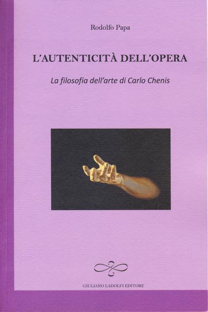 L’ultimo libro di Rodolfo Papa, L'autenticità dell'opera. La filosofia dell’arte di Carlo Chenis, Giuliano Ladolfi editore