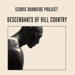 CEDRIC BURNSIDE PROJECT DESCENDANTS OF HILL COUNTRY