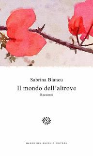 Segnalazione  : Sabrina Biancu Il mondo dell'altrove