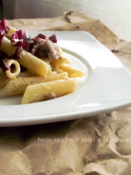 Penne radicchio,porri e salsiccia (con un segreto) e gli uomini sono dei cocomeri!