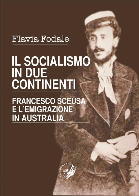 Arriva in libreria: Flavia Fodale, “Il socialismo in due continenti. Francesco Sceusa e l’emigrazione in Australia”, Edizioni La Zisa, pp. 96, euro 12,00