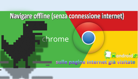 [Guida] Navigare offline su Chrome sulle pagine già visitate