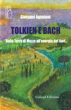 Tolkien e Bach. Dalla Terra di Mezzo all'energia dei fiori  di Giovanni Agnoloni (Galaad Edizioni)