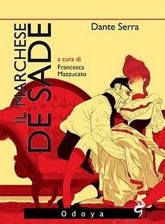 Il Marchese De Sade, di Dante Serra, a cura di Francesca Mazzucato, con illustrazioni (Odoya). Intervento di Nunzio Festa