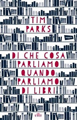 Recensione di Di cosa parliamo quando parliamo di libri di Tim Parks