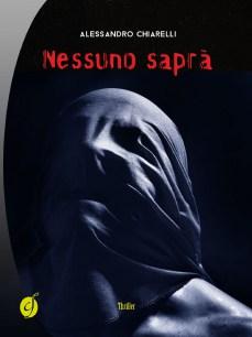 NESSUNO SAPRA', un Thriller di Alessandro Chiarelli