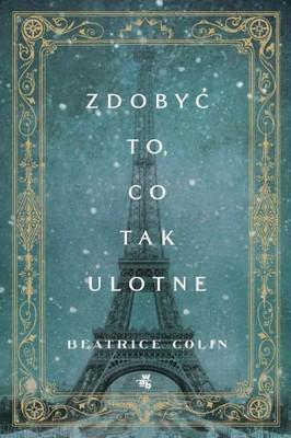 Beatrice Colin Zdobyc to co tak ulotne Ebook Beatrice Colin Zdobyc to co tak ulotne Ebook
