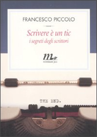 Scrivere è un tic - i segreti degli scrittori, di Francesco Piccolo (minimum fax)