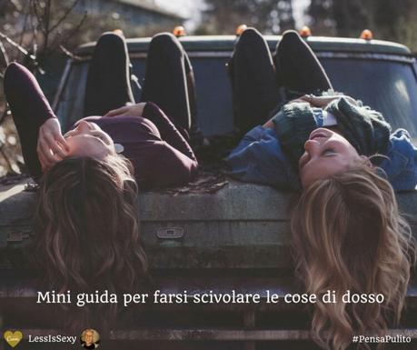 Sponsored Post | Mini guida per farsi scivolare le cose di dosso Sponsored Post | Mini guida per farsi scivolare le cose di dosso