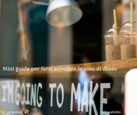 Mini guida per farsi scivolare le cose di dosso #PensaPulito Sponsored Post | Come farsi scivolare le cose di dosso