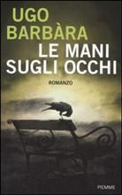 Recensione romanzo Le mani sugli occhi di Ugo Barbara