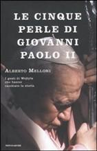 Le cinque perle di Giovanni Paolo II. I gesti di Wojtyla che hanno cambiato la storia di Alberto Melloni (Mondadori)