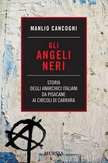 Gli angeli neri. Storia degli anarchici italiani da Pisacane ai Circoli di Carrara, di Manlio Cancogni  (Mursia). Intervento di Nunzio Festa