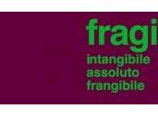 Fragile. Intangibile, assoluto, frangibile