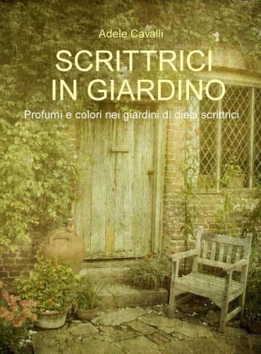 Scrittrici in giardino. Profumi e colori nei giardini di dieci scrittrici. Un libro di Adele Cavalli Scrittrici in giardino. Profumi e colori nei giardini di dieci scrittrici. Un libro di Adele Cavalli