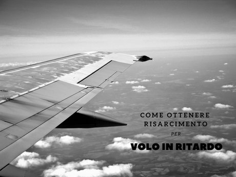 Ottenere risarcimento per volo in ritardo! COME OTTENERE RISARCIMENTO PER VOLO IN RITARDO