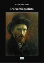 L’orecchio tagliato è il nuovo romanzo di Iannozzi Giuseppe. Meglio per Voi se ve lo accattate