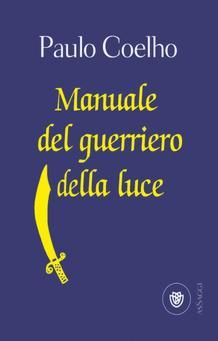 Le letture della Fenice: RECENSIONE - Manuale del Guerriero della Luce, Paulo Coelho