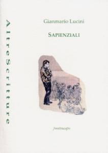 QUEL CHE RESTA DEL VERSO n.70: Oltre la geremiade. Gianmario Lucini, “Sapienziali (Nove sequenze e 36 poesie)”