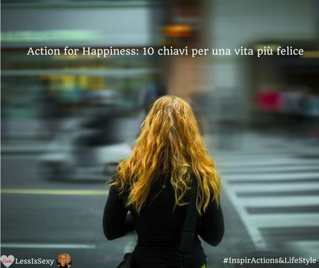 Action for Happiness: 10 chiavi per una vita più felice Ecco le 10 chiavi della felicità secondo il movimento Action for Happiness
