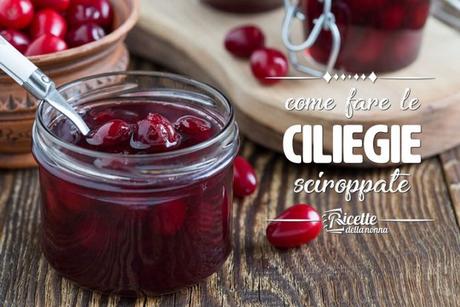 Ciliegie sciroppate: ricetta, consigli utili e come utilizzarle ciliegie sciroppate