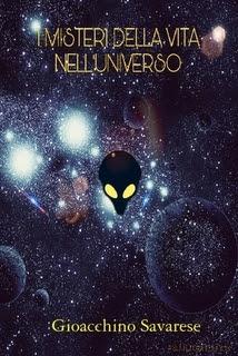 I MISTERI DELLA VITA NELL'UNIVERSO - di Gioacchino Savarese I MISTERI DELLA VITA NELL'UNIVERSO - di Gioacchino Savarese