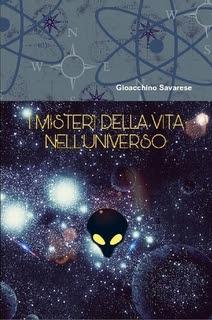 I MISTERI DELLA VITA NELL'UNIVERSO - di Gioacchino Savarese I MISTERI DELLA VITA NELL'UNIVERSO - di Gioacchino Savarese