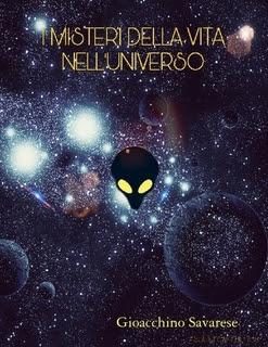 I MISTERI DELLA VITA NELL'UNIVERSO - di Gioacchino Savarese I MISTERI DELLA VITA NELL'UNIVERSO - di Gioacchino Savarese