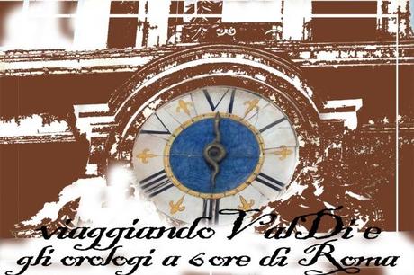 Gli orologi a 6 ore di Roma…con viaggiandoValDi