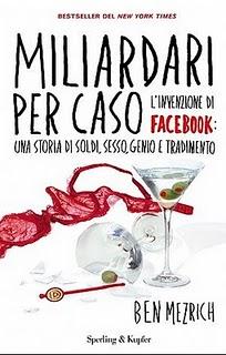 Miliardari per caso. L'invenzione di Facebook: una storia di soldi, sesso, genio e tradimento di Ben Mezrich (Sperling & Kupfer)