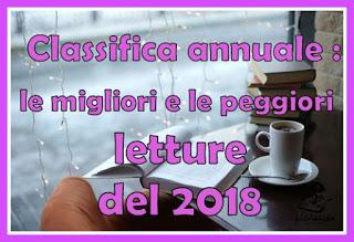 CLASSIFICA DELLE MIE LETTURE : TUTTE LE MIGLIORI E LE PEGGIORI LETTURE DEL 2018 CLASSIFICA DELLE MIE LETTURE : TUTTE LE MIGLIORI E LE PEGGIORI LETTURE DEL 2018