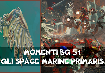 Momenti BG 51: Gli Space Marine Primaris Momenti BG 51: Gli Space Marine Primaris