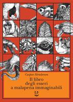 Il libro degli esseri a malapena immaginabili - Caspar Henderson Il libro degli esseri a malapena immaginabili - Caspar Henderson
