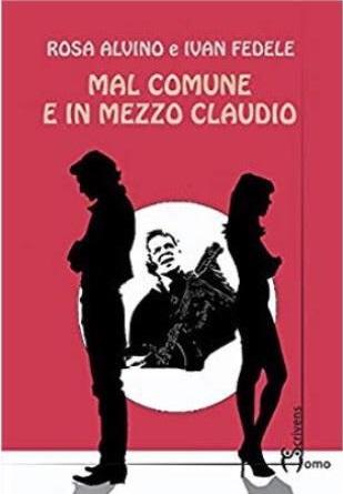 “Mal comune e in mezzo Claudio”, il secondo romanzo di Rosa Alvino e Ivan Fedele “Mal comune e in mezzo Claudio”, il secondo romanzo di Rosa Alvino e Ivan Fedele