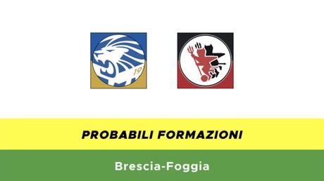 Probabili formazioni Serie B 2018/2019: 29° giornata Brescia-Foggia probabili formazioni