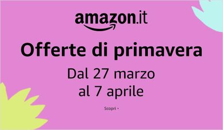 Offerte di primavera Amazon dal 27 marzo al 7 aprile 2019 Offerte di primavera Amazon dal 27 marzo al 7 aprile 2019