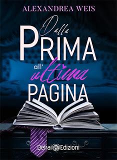 Dalla prima all'ultima pagina - di Alexandrea Weis - Da oggi in Libreria per la Delrai Editore Dalla prima all'ultima pagina - di Alexandrea Weis - Da oggi in Libreria per la Delrai Editore