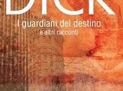 guardiani destino altri racconti Philip Dick