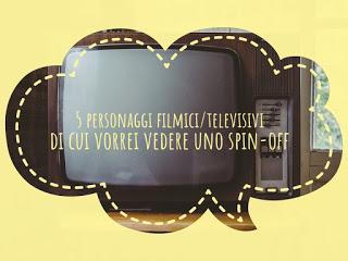 5 cose che... 5 personaggi filmici/televisivi di cui vorrei vedere uno spin-off 5 cose che... 5 personaggi filmici/televisivi di cui vorrei vedere uno spin-off