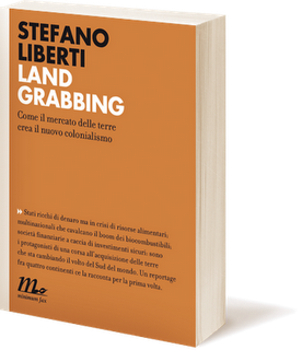 Il libro del giorno: Land grabbing Come il mercato delle terre crea il nuovo colonialismo di Stefano Liberti (Minimum Fax)