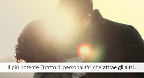 Attrazione: Il tratto “non fisico” che ci rende attraenti… Attrazione: Il tratto “non fisico” che ci rende attraenti…