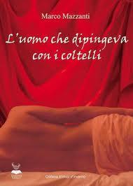“L’uomo che dipingeva con i coltelli” – Marco Mazzanti