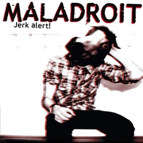 MALADROIT - Jerk Alert!