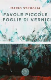 Recensione : Favole piccole e foglie di vernice di Mario Struglia Recensione : Favole piccole e foglie di vernice di Mario Struglia