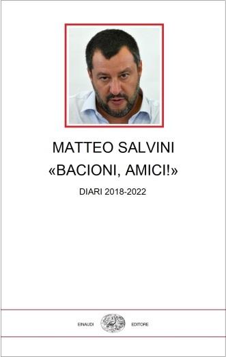 Matteo Salvini - «Bacioni, amici!» - Einaudi 2067 Matteo Salvini - «Bacioni, amici!» - Einaudi 2067