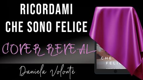 Cover Reveal - RICORDAMI CHE SONO FELICE di Daniela Volonté Cover Reveal - RICORDAMI CHE SONO FELICE di Daniela Volonté