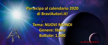 Partecipa al Calendario 2020 di BraviAutori.it (per racconti brevissimi) Partecipa al Calendario 2020 di BraviAutori.it (per racconti brevissimi)