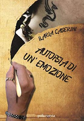 Segnalazione: Autopsia di un’emozione di Ilaria Caserini Segnalazione: Autopsia di un’emozione di Ilaria Caserini